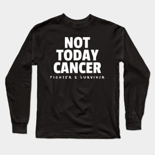 Not Today Cancer Fighter and Survivor Battle Patient Long Sleeve T-Shirt